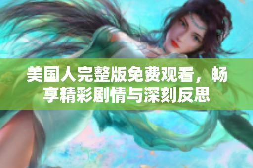 美国人完整版免费观看，畅享精彩剧情与深刻反思