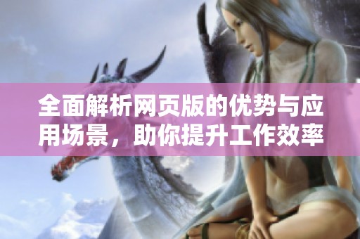 全面解析网页版的优势与应用场景，助你提升工作效率