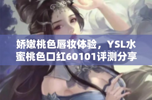 娇嫩桃色唇妆体验，YSL水蜜桃色口红60101评测分享