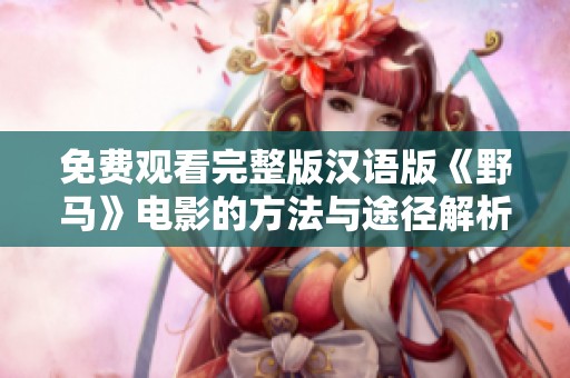 免费观看完整版汉语版《野马》电影的方法与途径解析