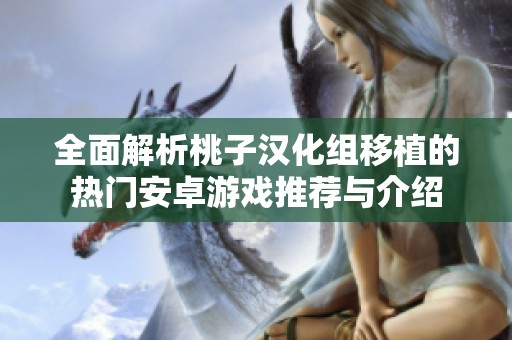 全面解析桃子汉化组移植的热门安卓游戏推荐与介绍