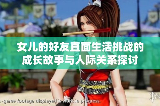 女儿的好友直面生活挑战的成长故事与人际关系探讨
