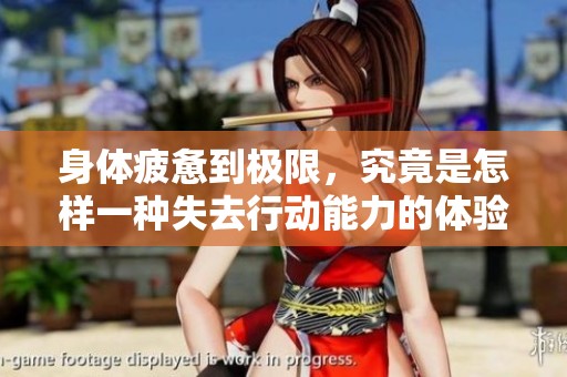 身体疲惫到极限，究竟是怎样一种失去行动能力的体验