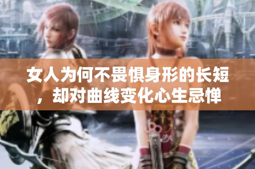 女人为何不畏惧身形的长短，却对曲线变化心生忌惮