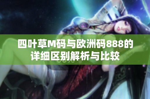 四叶草M码与欧洲码888的详细区别解析与比较
