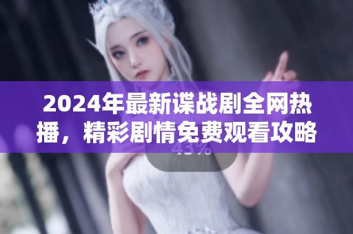 2024年最新谍战剧全网热播，精彩剧情免费观看攻略