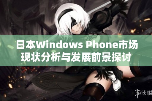 日本Windows Phone市场现状分析与发展前景探讨