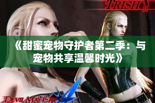 《甜蜜宠物守护者第二季：与宠物共享温馨时光》