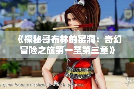 《探秘哥布林的窑洞：奇幻冒险之旅第一至第三章》