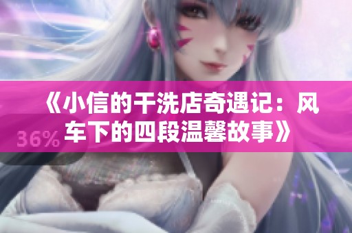 《小信的干洗店奇遇记：风车下的四段温馨故事》