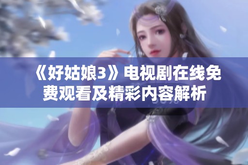 《好姑娘3》电视剧在线免费观看及精彩内容解析