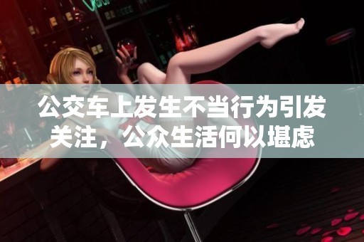 公交车上发生不当行为引发关注，公众生活何以堪虑