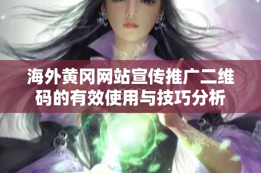 海外黄冈网站宣传推广二维码的有效使用与技巧分析