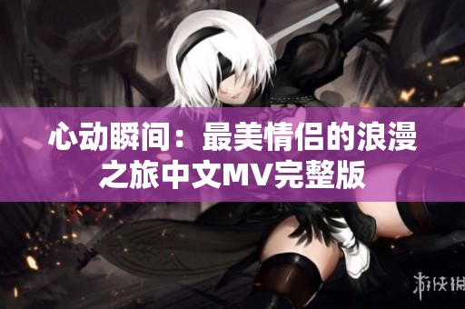 心动瞬间：最美情侣的浪漫之旅中文MV完整版