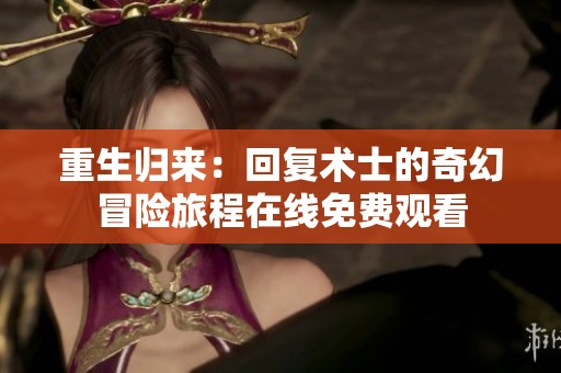 重生归来：回复术士的奇幻冒险旅程在线免费观看
