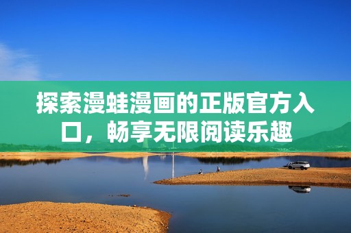 探索漫蛙漫画的正版官方入口，畅享无限阅读乐趣