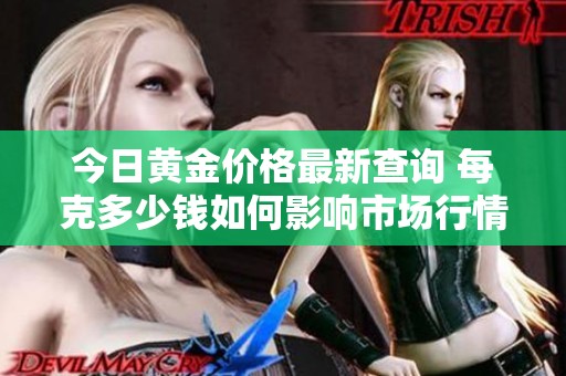 今日黄金价格最新查询 每克多少钱如何影响市场行情