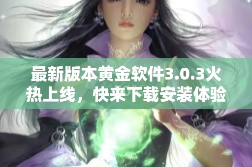 最新版本黄金软件3.0.3火热上线，快来下载安装体验吧
