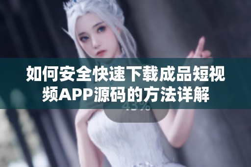 如何安全快速下载成品短视频APP源码的方法详解