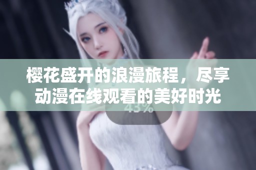 樱花盛开的浪漫旅程，尽享动漫在线观看的美好时光