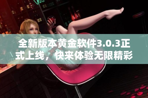 全新版本黄金软件3.0.3正式上线，快来体验无限精彩!