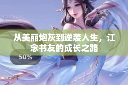 从美丽炮灰到逆袭人生，江念书友的成长之路
