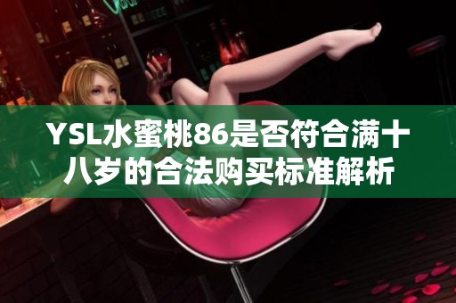 YSL水蜜桃86是否符合满十八岁的合法购买标准解析