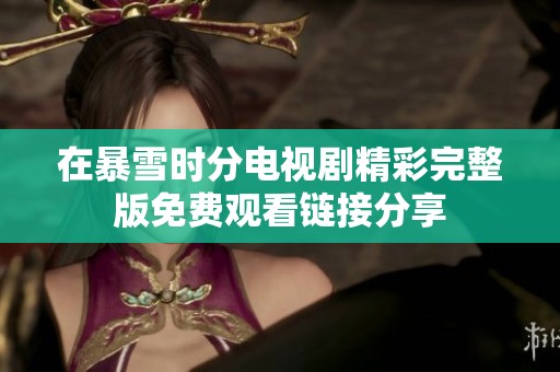 在暴雪时分电视剧精彩完整版免费观看链接分享