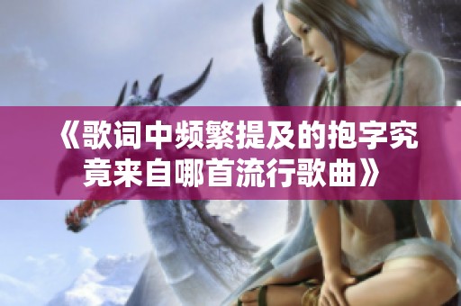 《歌词中频繁提及的抱字究竟来自哪首流行歌曲》