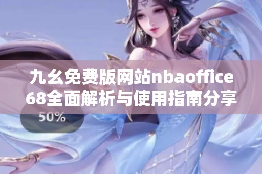 九幺免费版网站nbaoffice68全面解析与使用指南分享