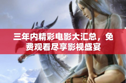 三年内精彩电影大汇总，免费观看尽享影视盛宴