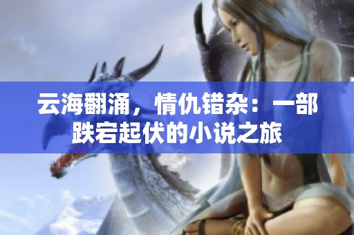云海翻涌，情仇错杂：一部跌宕起伏的小说之旅
