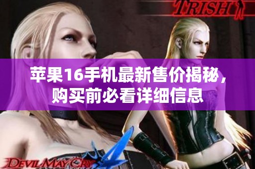 苹果16手机最新售价揭秘，购买前必看详细信息