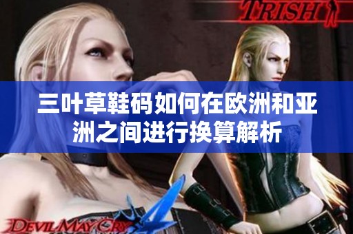 三叶草鞋码如何在欧洲和亚洲之间进行换算解析