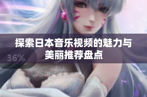 探索日本音乐视频的魅力与美丽推荐盘点