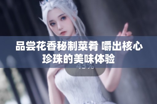 品尝花香秘制菜肴 嚼出核心珍珠的美味体验