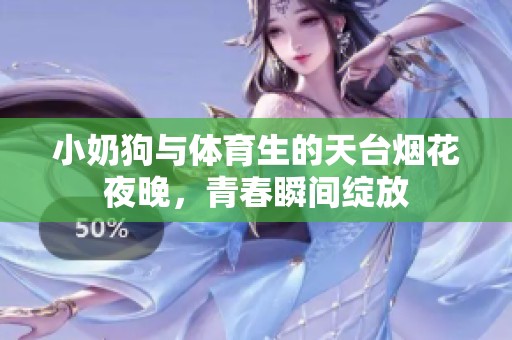 小奶狗与体育生的天台烟花夜晚，青春瞬间绽放