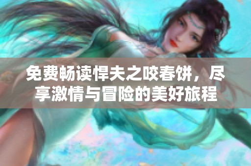 免费畅读悍夫之咬春饼，尽享激情与冒险的美好旅程