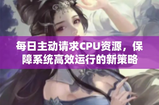 每日主动请求CPU资源，保障系统高效运行的新策略