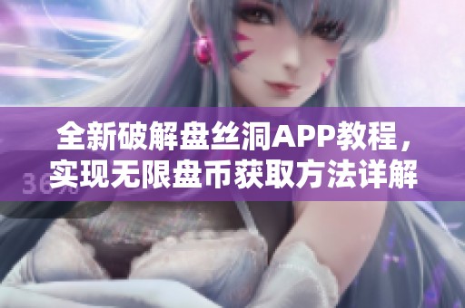 全新破解盘丝洞APP教程，实现无限盘币获取方法详解