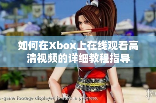 如何在Xbox上在线观看高清视频的详细教程指导