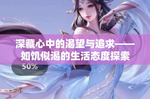 深藏心中的渴望与追求——如饥似渴的生活态度探索