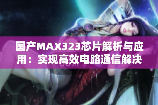 国产MAX323芯片解析与应用：实现高效电路通信解决方案