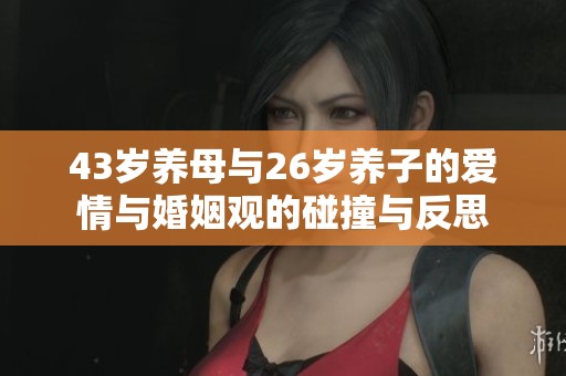 43岁养母与26岁养子的爱情与婚姻观的碰撞与反思
