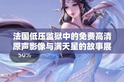 法国低压监狱中的免费高清原声影像与满天星的故事展现