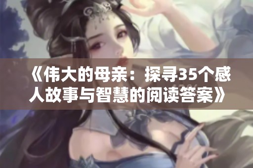 《伟大的母亲：探寻35个感人故事与智慧的阅读答案》