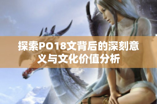 探索PO18文背后的深刻意义与文化价值分析