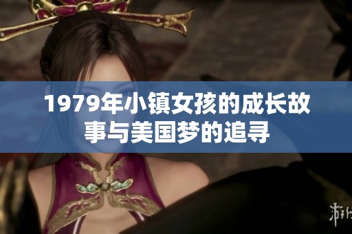 1979年小镇女孩的成长故事与美国梦的追寻