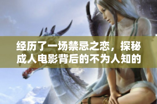 经历了一场禁忌之恋，探秘成人电影背后的不为人知的故事