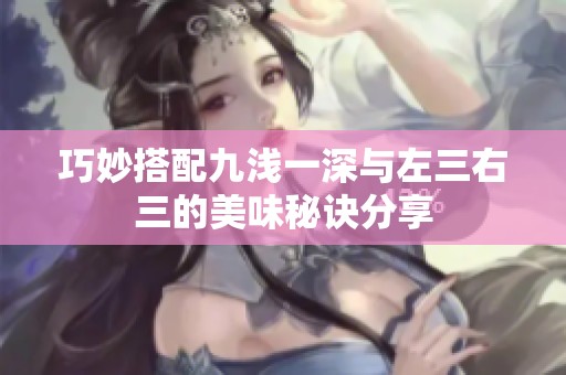 巧妙搭配九浅一深与左三右三的美味秘诀分享